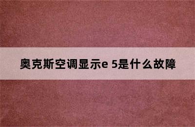 奥克斯空调显示e 5是什么故障